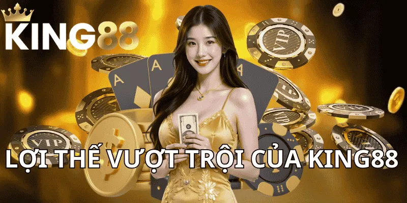 Lợi Thế Vượt Trội Của King88