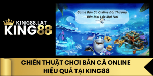 Chiến Thuật Chơi Bắn Cá Online Hiệu Quả Tại King88