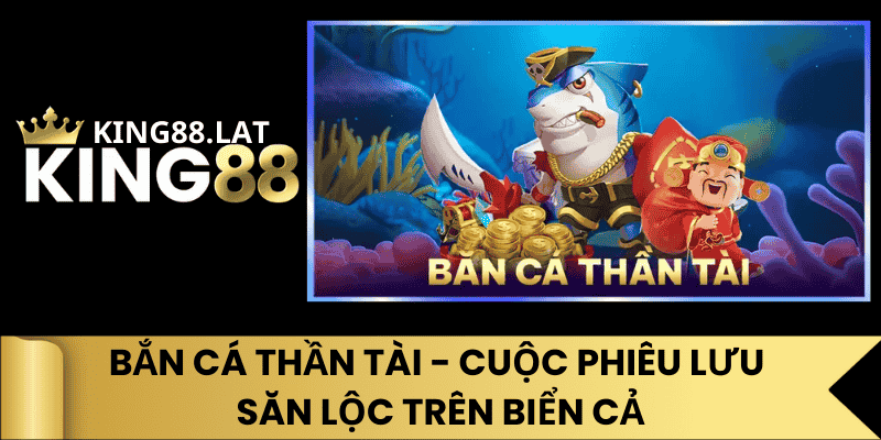 Bắn Cá Thần Tài - Cuộc Phiêu Lưu Săn Lộc Trên Biển Cả