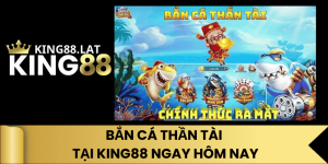 Bắn Cá Thần Tài Tại King88 Ngay Hôm Nay