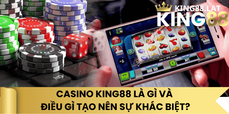Casino King88 Là Gì Và Điều Gì Tạo Nên Sự Khác Biệt?