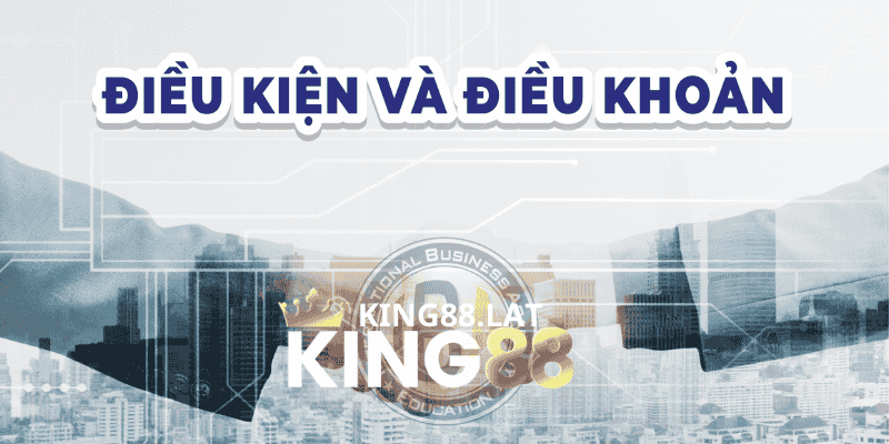 Những Điểm Đặc Biệt Trong Điều Khoản Điều Kiện King88