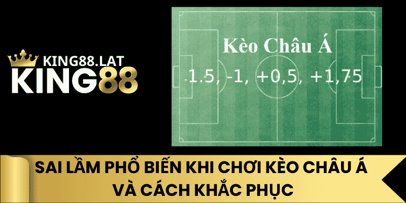 Sai Lầm Phổ Biến Khi Chơi Kèo Châu Á Và Cách Khắc Phục