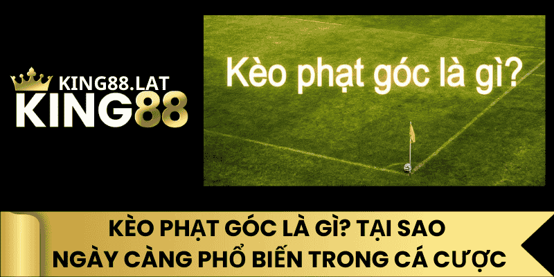 Kèo Phạt Góc Là Gì? Tại Sao Ngày Càng Phổ Biến Trong Cá Cược