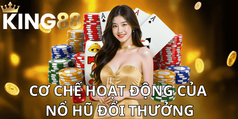 Cơ Chế Hoạt Động Của Nổ Hũ Đổi Thưởng