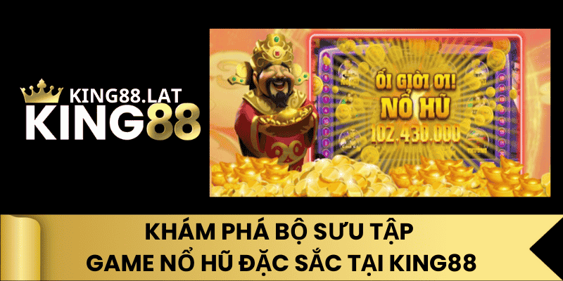 Khám Phá Bộ Sưu Tập Game Nổ Hũ Đặc Sắc Tại King88