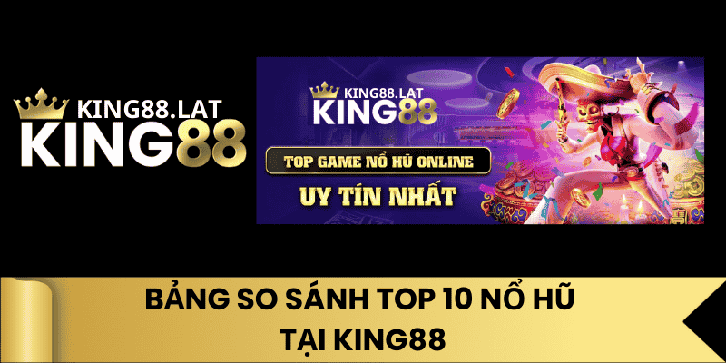 Bảng So Sánh Top 10 Nổ Hũ Tại King88