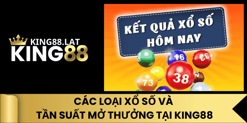 Các Loại Xổ Số Và Tần Suất Mở Thưởng Tại King88